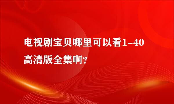 电视剧宝贝哪里可以看1-40高清版全集啊？