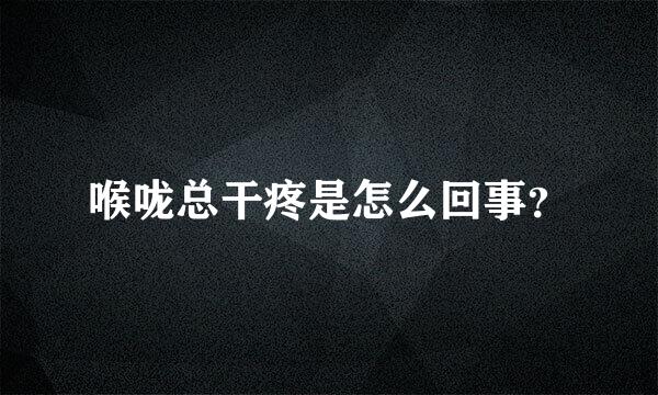 喉咙总干疼是怎么回事？