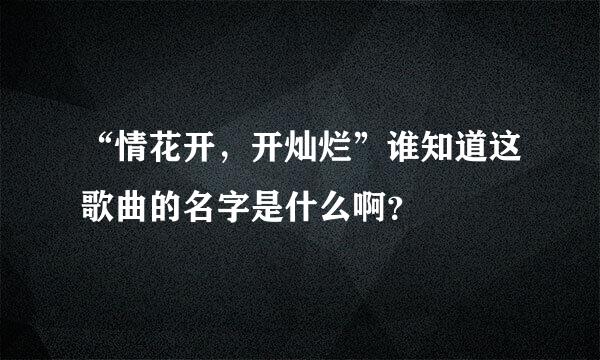 “情花开，开灿烂”谁知道这歌曲的名字是什么啊？