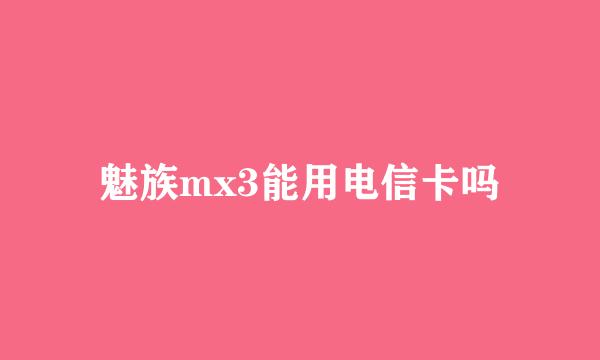 魅族mx3能用电信卡吗