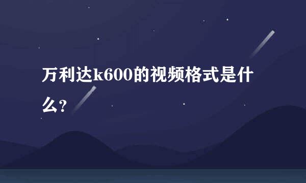 万利达k600的视频格式是什么？