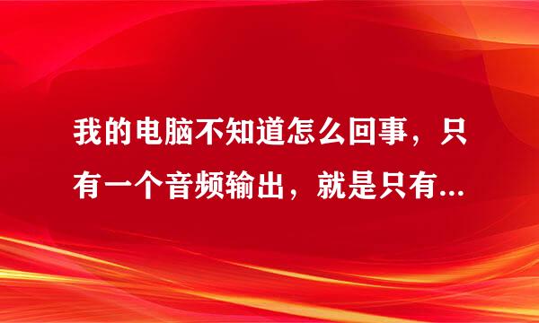 我的电脑不知道怎么回事，只有一个音频输出，就是只有一个可以插音响或者耳机的地方，我要怎么弄的？