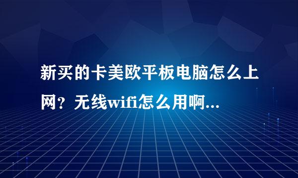 新买的卡美欧平板电脑怎么上网？无线wifi怎么用啊？路由器怎么连接啊？