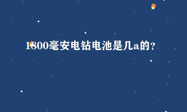 1800毫安电钻电池是几a的？