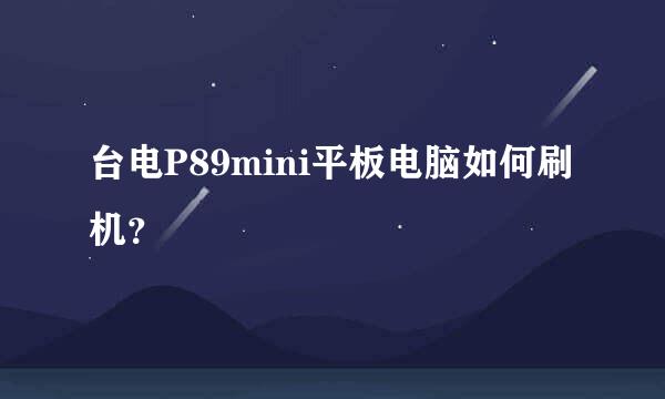 台电P89mini平板电脑如何刷机？