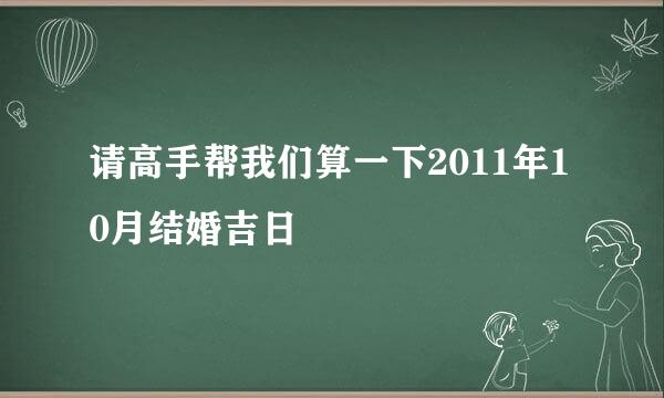 请高手帮我们算一下2011年10月结婚吉日