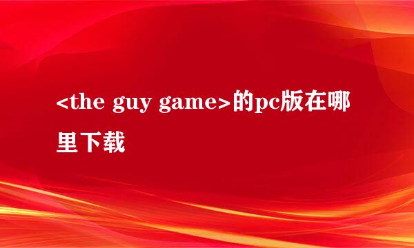 <the guy game>的pc版在哪里下载