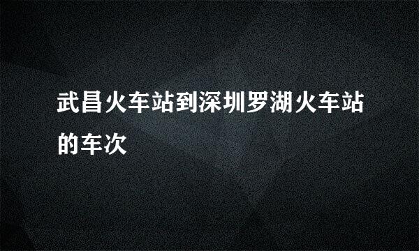 武昌火车站到深圳罗湖火车站的车次