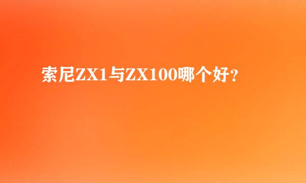 索尼ZX1与ZX100哪个好？