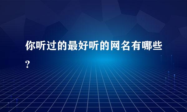 你听过的最好听的网名有哪些?