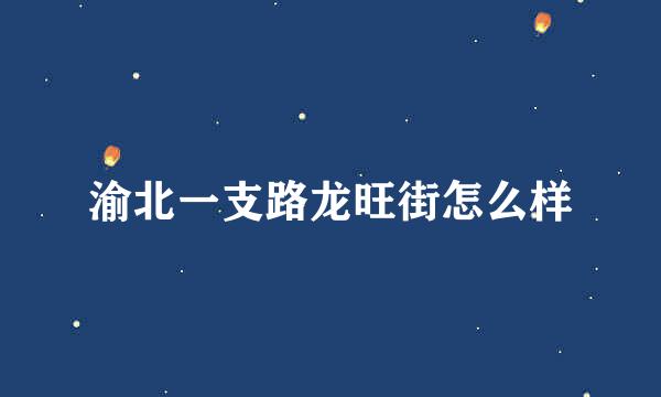 渝北一支路龙旺街怎么样