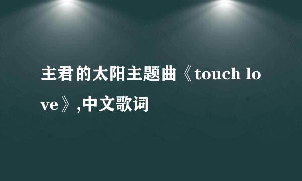 主君的太阳主题曲《touch love》,中文歌词