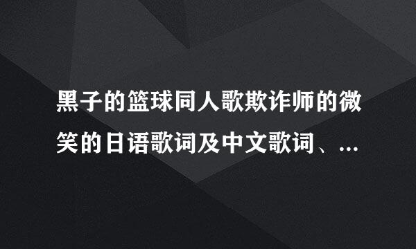 黑子的篮球同人歌欺诈师的微笑的日语歌词及中文歌词、罗马音（中文没有也可以）