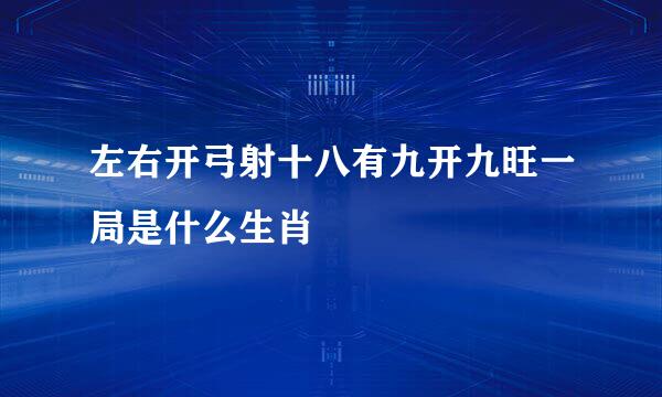 左右开弓射十八有九开九旺一局是什么生肖