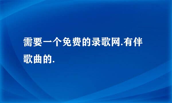 需要一个免费的录歌网.有伴歌曲的.