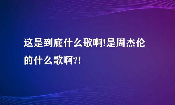 这是到底什么歌啊!是周杰伦的什么歌啊?!