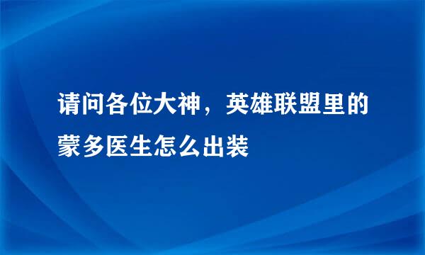 请问各位大神，英雄联盟里的蒙多医生怎么出装