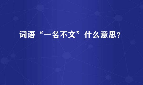 词语“一名不文”什么意思？