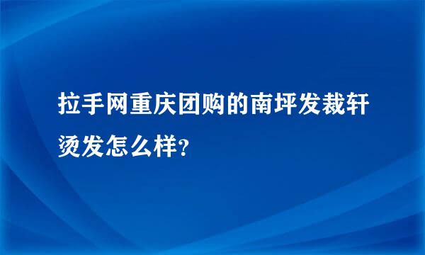 拉手网重庆团购的南坪发裁轩烫发怎么样？