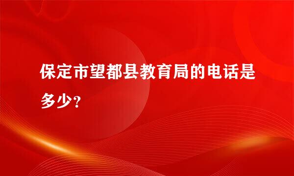 保定市望都县教育局的电话是多少？