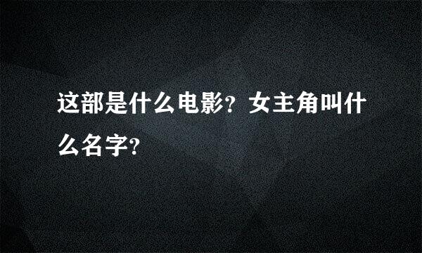 这部是什么电影？女主角叫什么名字？