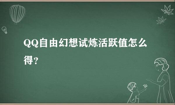 QQ自由幻想试炼活跃值怎么得？