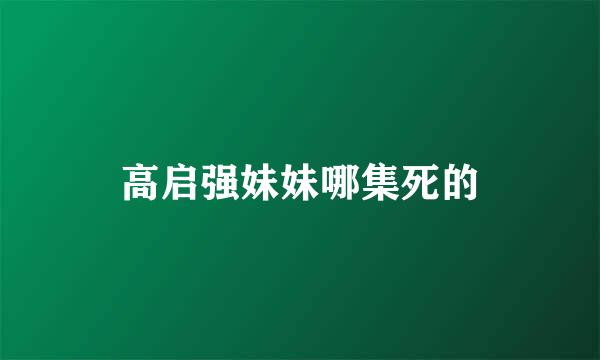 高启强妹妹哪集死的