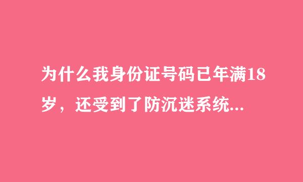 为什么我身份证号码已年满18岁，还受到了防沉迷系统的限制？