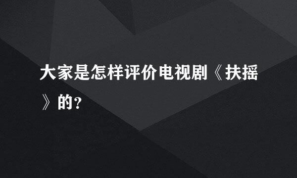 大家是怎样评价电视剧《扶摇》的？