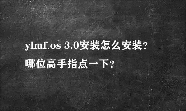 ylmf os 3.0安装怎么安装？哪位高手指点一下？