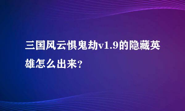 三国风云惧鬼劫v1.9的隐藏英雄怎么出来？