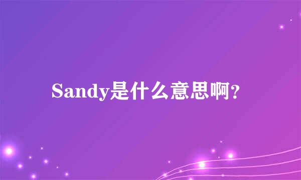 Sandy是什么意思啊？