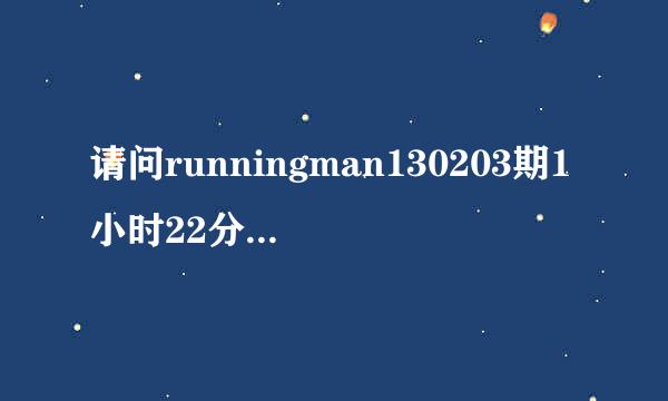 请问runningman130203期1小时22分39秒开始出现的背景音乐是什么歌曲?