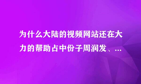 为什么大陆的视频网站还在大力的帮助占中份子周润发、张家辉的新片宣传？