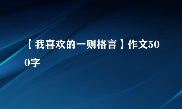 【我喜欢的一则格言】作文500字