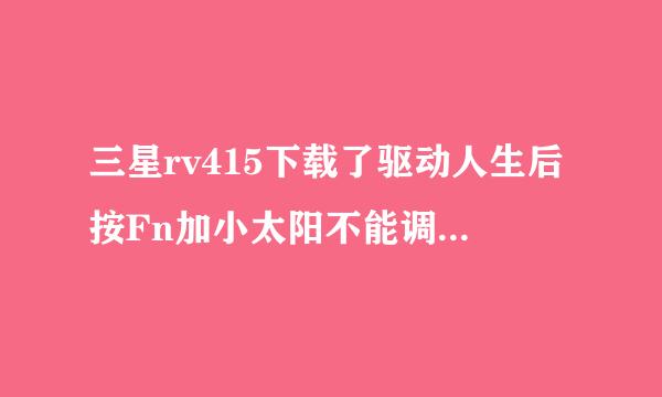 三星rv415下载了驱动人生后按Fn加小太阳不能调节使屏幕亮度