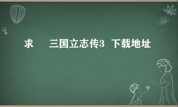 求     三国立志传3  下载地址