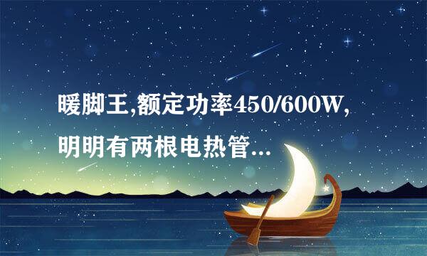 暖脚王,额定功率450/600W,明明有两根电热管,要么是300一根,看不明白怎么会是450/600呢?