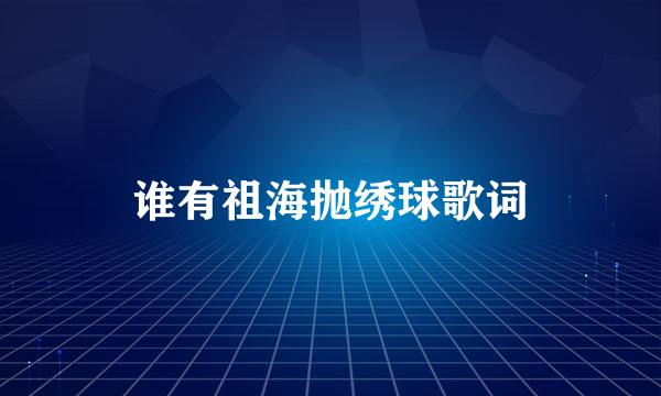 谁有祖海抛绣球歌词