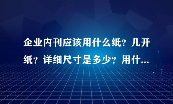 企业内刊应该用什么纸？几开纸？详细尺寸是多少？用什么软件来排版会比较方便？