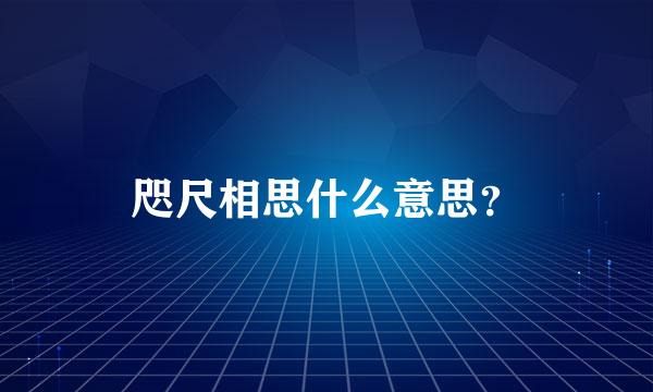 咫尺相思什么意思？