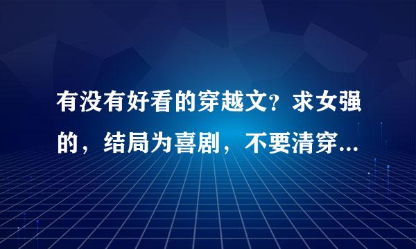 有没有好看的穿越文？求女强的，结局为喜剧，不要清穿，可以是np 如果有的话请发693966626@qq邮箱 ，谢谢