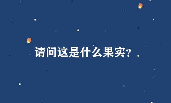 请问这是什么果实？