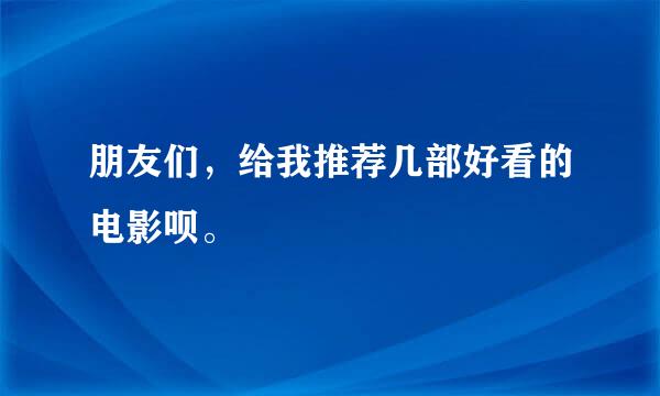 朋友们，给我推荐几部好看的电影呗。