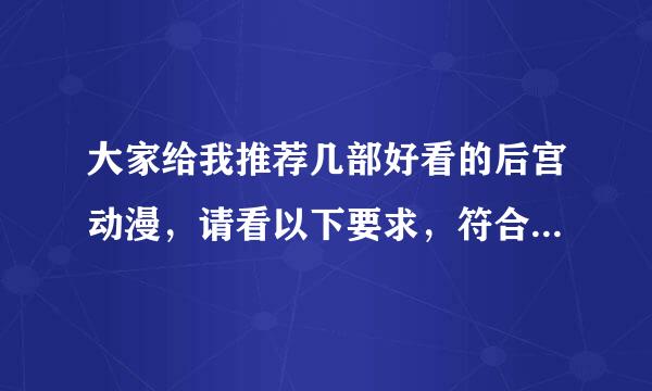 大家给我推荐几部好看的后宫动漫，请看以下要求，符合要求一部5分，因本人看的较多，我看过的不给分,sorry