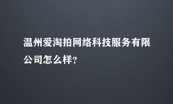 温州爱淘拍网络科技服务有限公司怎么样？