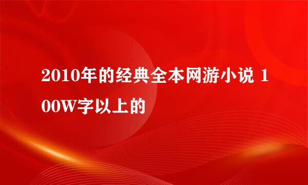 2010年的经典全本网游小说 100W字以上的