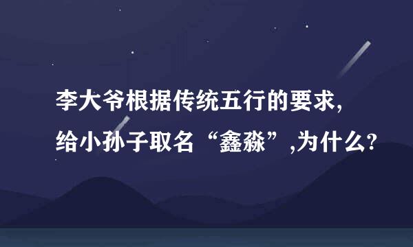 李大爷根据传统五行的要求,给小孙子取名“鑫淼”,为什么?