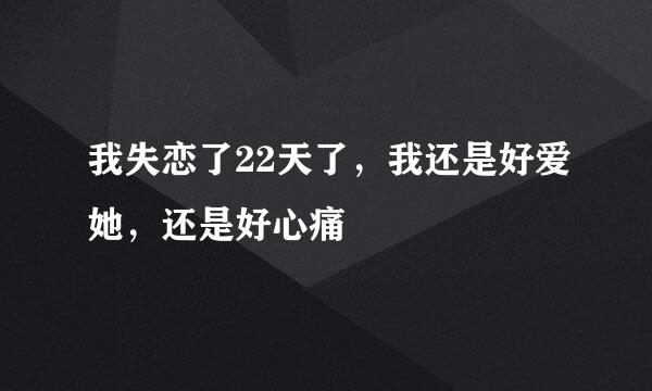 我失恋了22天了，我还是好爱她，还是好心痛