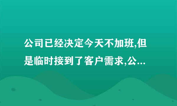 公司已经决定今天不加班,但是临时接到了客户需求,公司决定要加班你会怎么办？